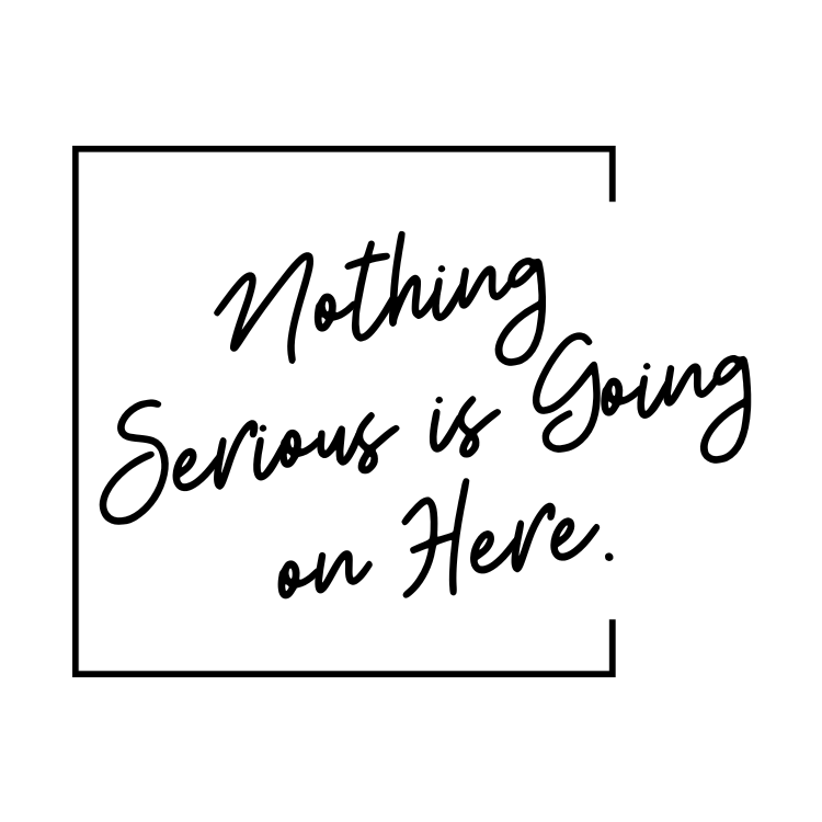 Nothing Serious is Going on Here™ Collection