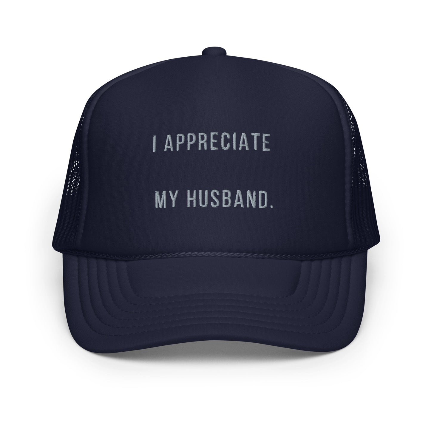 "I Appreciate My Husband" Foam trucker hat