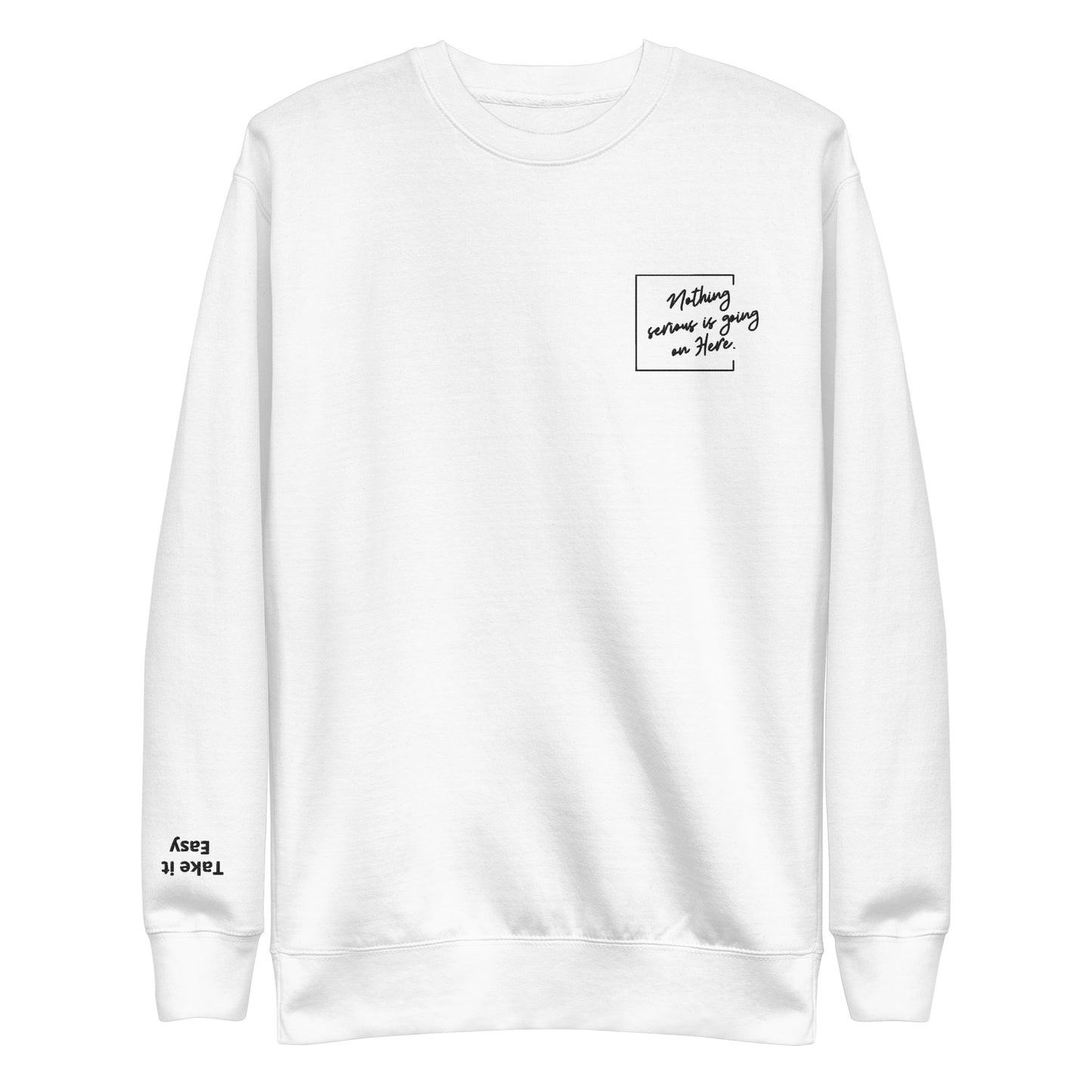 "Nothing Serious is going on Here". ("Take it Easy" R. WRIST) Feels Like Fun® Unisex Premium Sweatshirt