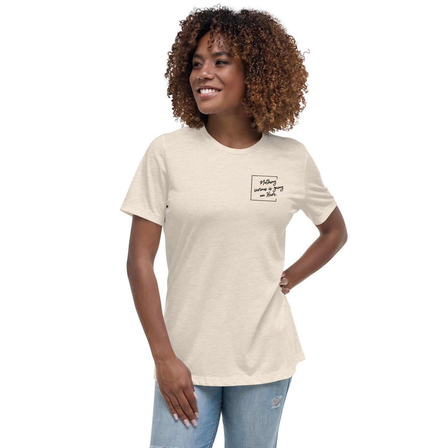 "Nothing Serious is going on Here" Feels Like Fun "Nothing Serious is going on Here". Feels Like Fun® Women's Relaxed T-Shirt